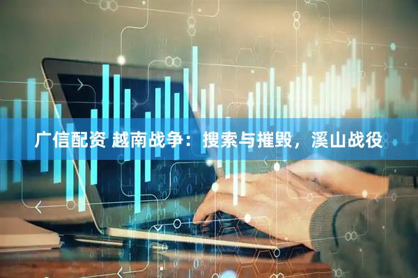 广信配资 越南战争：搜索与摧毁，溪山战役